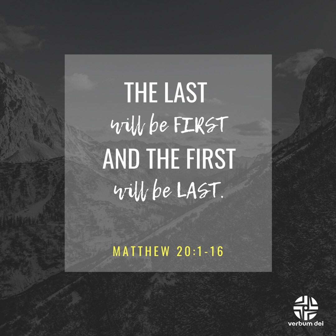 Matthew 20:16 So the last will be first, and the first will be last.